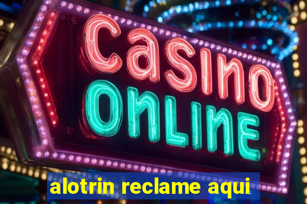 alotrin reclame aqui